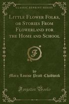 Little Flower Folks, or Stories from Flowerland for the Home and School (Classic Reprint)