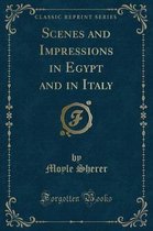 Scenes and Impressions in Egypt and in Italy (Classic Reprint)