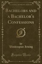 Bachelors and a Bachelor's Confessions (Classic Reprint)