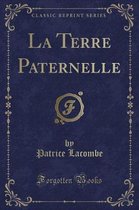 La Terre Paternelle (Classic Reprint)