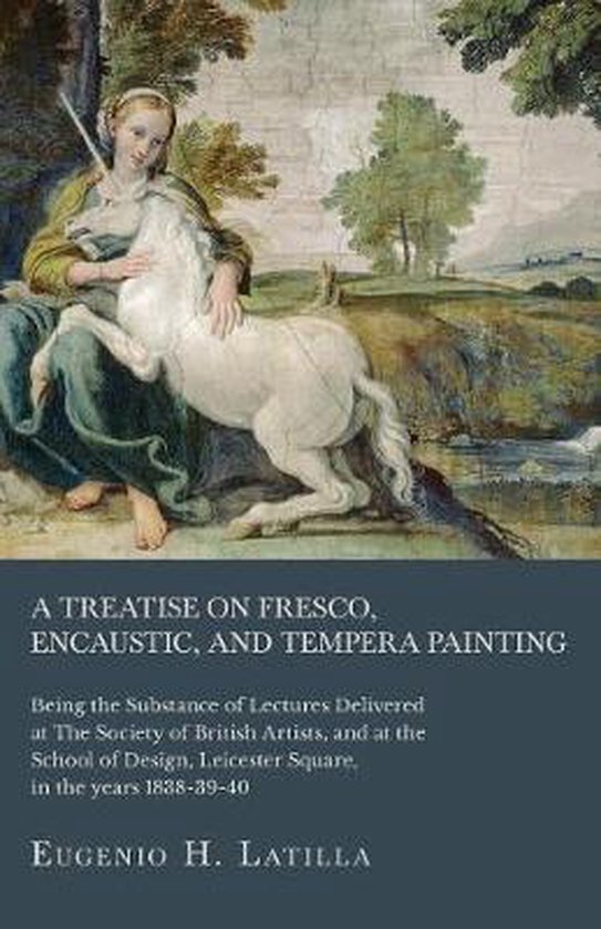 A Treatise on Fresco, Encaustic, and Tempera Painting; Being ... - cover