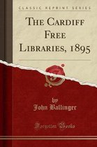 The Cardiff Free Libraries, 1895 (Classic Reprint)