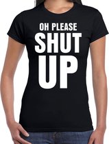 Oh please SHUT UP t-shirt zwart dames - fun / tekst shirt - foute shirts voor vrouwen XS