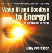 Wave Hi and Goodbye to Energy! An Introduction to Waves - Physics Lessons for Kids Children's Physics Books