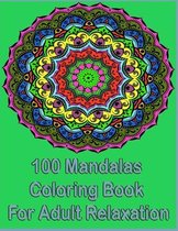 100 Mandalas Coloring Book For Adult Relaxation: An Adult Coloring Book with more than 100 Wonderful, Beautiful and Relaxing Mandalas for Stress Relie