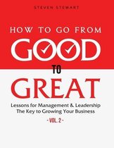 How to Go from Good to Great: Lessons for Management & Leadership - The Key to Growing Your Business (Vol.2)