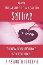 THE SECRET TO A healthy Self Love: The New Revolutionary's Self Love Bible