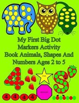 My First Big Dot Markers Activity Book Animals, Shapes And Numbers Ages 2 To 5