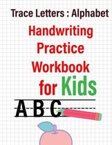 Trace Letters Alphabet Handwriting Practice Workbook for Kids: Learning Without Tears for Kids, A Fun Workbook to Learn Letters and Numbers