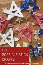 DIY Popsicle Stick Crafts: Fun Popsicle Crafts You Should Make With Your Kids