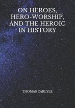 On Heroes, Hero-Worship, And The Heroic In History