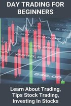 Day Trading For Beginners: Learn About Trading, Tips Stock Trading, Investing In Stocks: Trading To Earn Money