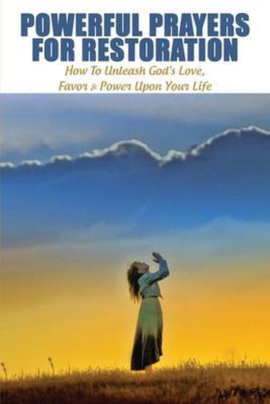 Powerful Prayers For Restoration How To Unleash God's Love, Favor