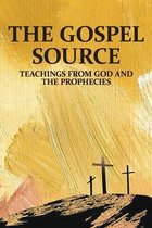 The Gospel Source: Teachings From God And The Prophecies