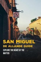 San Miguel de Allende Guide: Explore The Heart Of The Matter