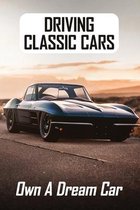 Driving Classic Cars: Own A Dream Car: Car Lover Books