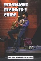 Saxophone Beginner's Guide: Tips And Tricks For New Players