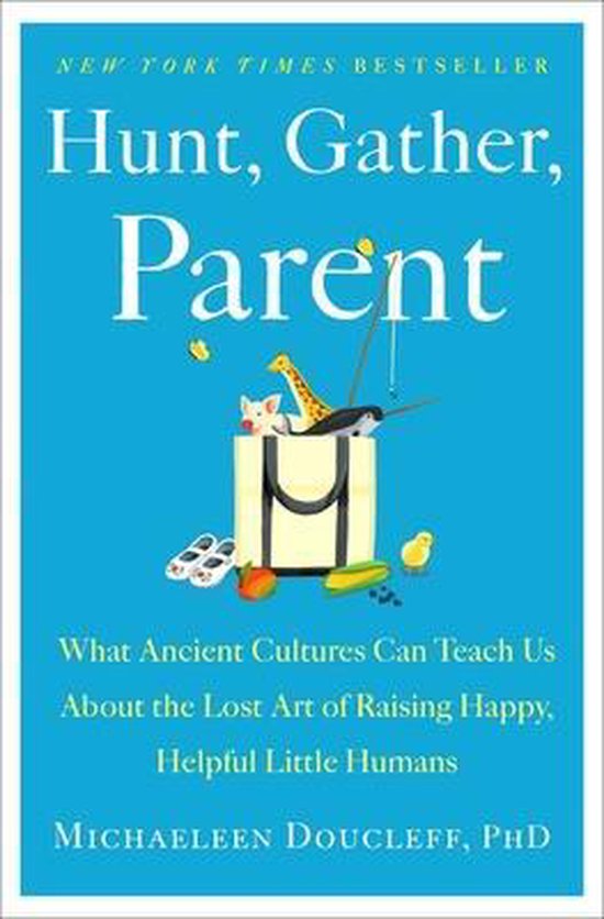 Hunt, Gather, Parent: What Ancient Cultures Can Teach Us abo ... - cover