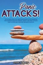 Panic Attacks!: The Ultimate Practical MEDITATION GUIDE To Stop Worrying and Eliminate Negative Thinking Anxiety and Panic Attacks