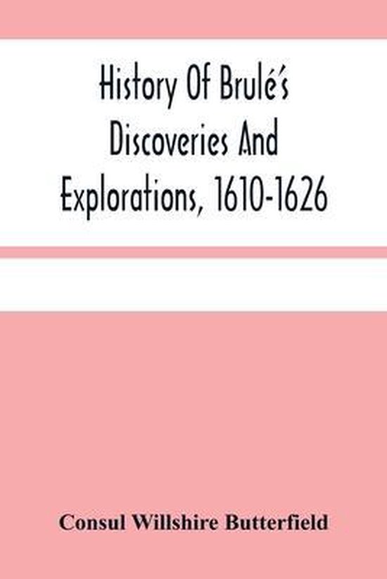 History Of Brulé'S Discoveries And Explorations, 1610-1626