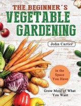 The Beginner's Vegetable Gardening