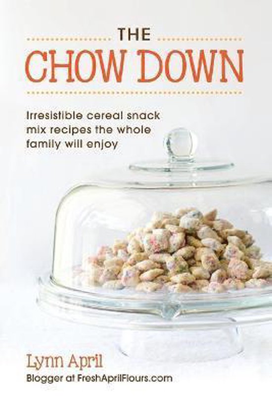 The Chow Down, Irresistible Cereal Snack Mix Recipes the Who ... - cover