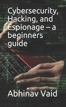 Cybersecurity, Hacking, and Espionage - a beginners guide