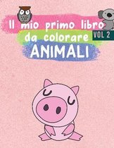 Il mio primo libro da colorare ANIMALI: Animali da colorare per i piu piccoli - Libro da colorare per bambini di 2-8 anni - Un bel libro di attivita (Regali per Bambini) vol