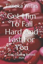 Get Him To Fall Hard And Fast For You