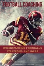 Football Coaching: Understanding Football's Strategies And Ideas