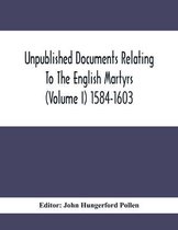 Unpublished Documents Relating To The English Martyrs (Volume I) 1584-1603