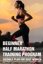 Beginner Half Marathon Training Program: Suitable Plan For Busy Women