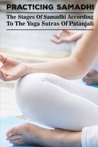 Practicing Samadhi: The Stages Of Samadhi According To The Yoga Sutras Of Patanjali