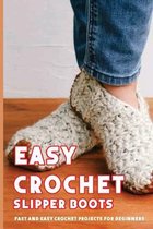 Easy Crochet Slipper Boots: Fast And Easy Crochet Projects For Beginners