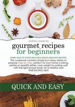 Gourmet Recipes for Beginners: Learn how to cook delicious quick-and-easy recipes. This cookbook contains simple but classy dishes to prepare step-by