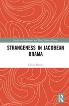 Studies in Performance and Early Modern Drama- Strangeness in Jacobean Drama