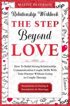 Relationship Workbook: The Step Beyond Love - How To Build Strong Relationship Communication Couple Skills With Your Partner Without Going To Couples Therapy