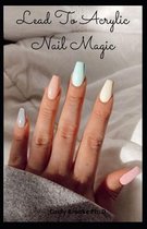 Lead To Acrylic Nail Magic