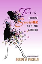 ThrivHER BECAUSE SurvivHER IS JUST NOT ENOUGH