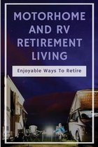 Motorhome And RV Retirement Living: Enjoyable Ways To Retire
