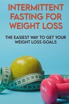 Intermittent Fasting For Weight Loss: The Easiest Way To Get Your Weight Loss Goals