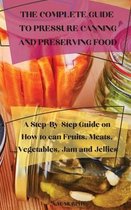 The Complete Guide to Pressure Canning and Preserving Food