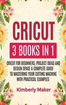 Cricut: 3 Books in 1 Cricut for Beginners, Project Ideas and Design Space a Complete Guide to Mastering Your Cutting Machine w