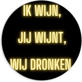 Forex Wandcirkel - Tekst: ''Ik Wijn, Jij Wijnt, WIj dronken'' Neon Letters Goud/Zwart - 70x70cm Foto op Wandcirkel (met ophangsysteem)
