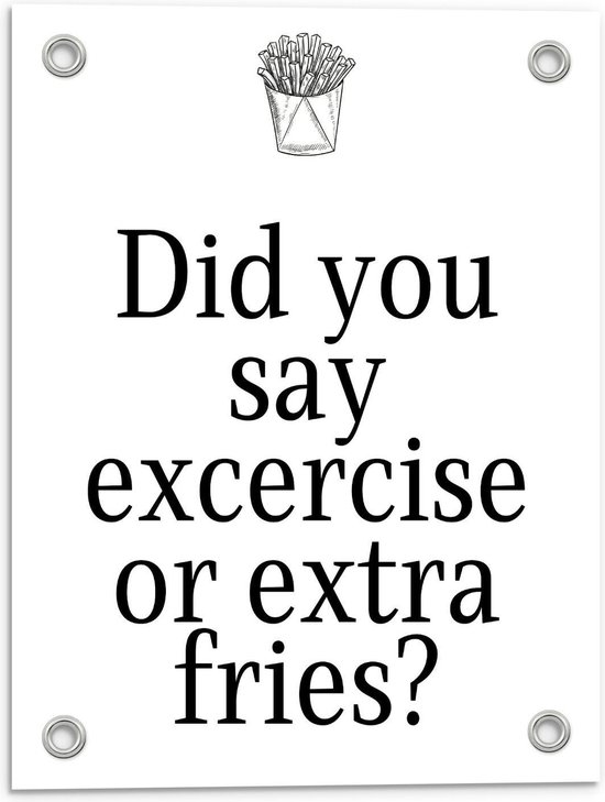 Tuinposter – Tekst: ''Did You Say Exercise or Extra Fries?'' Wit/Zwart met Symbool Friet - 30x40cm Foto op Tuinposter  (wanddecoratie voor buiten en binnen)