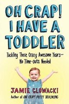 Oh Crap! I Have a Toddler, Volume 2: Tackling These Crazy Awesome Years--No Time-Outs Needed