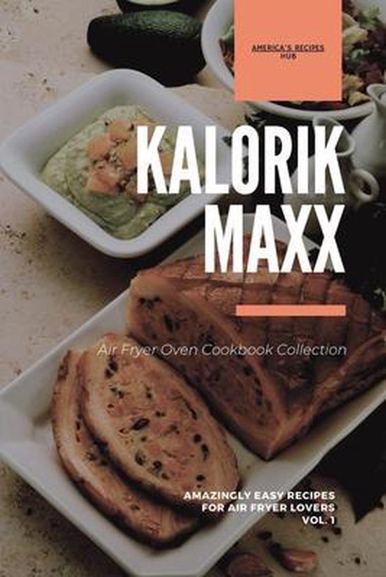 Kalorik MAXX Air Fryer Oven Cookbook Collection, AMERICA'S RECIPES HUB