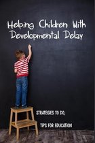 Helping Children With Developmental Delay: Strategies To Do, Tips For Education