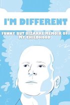 I'm Different: Funny But Bizarre Memoir Of My Childhood