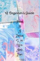 A Beginner's Guide: Painting At A Proficient Level With Acrylic Paints